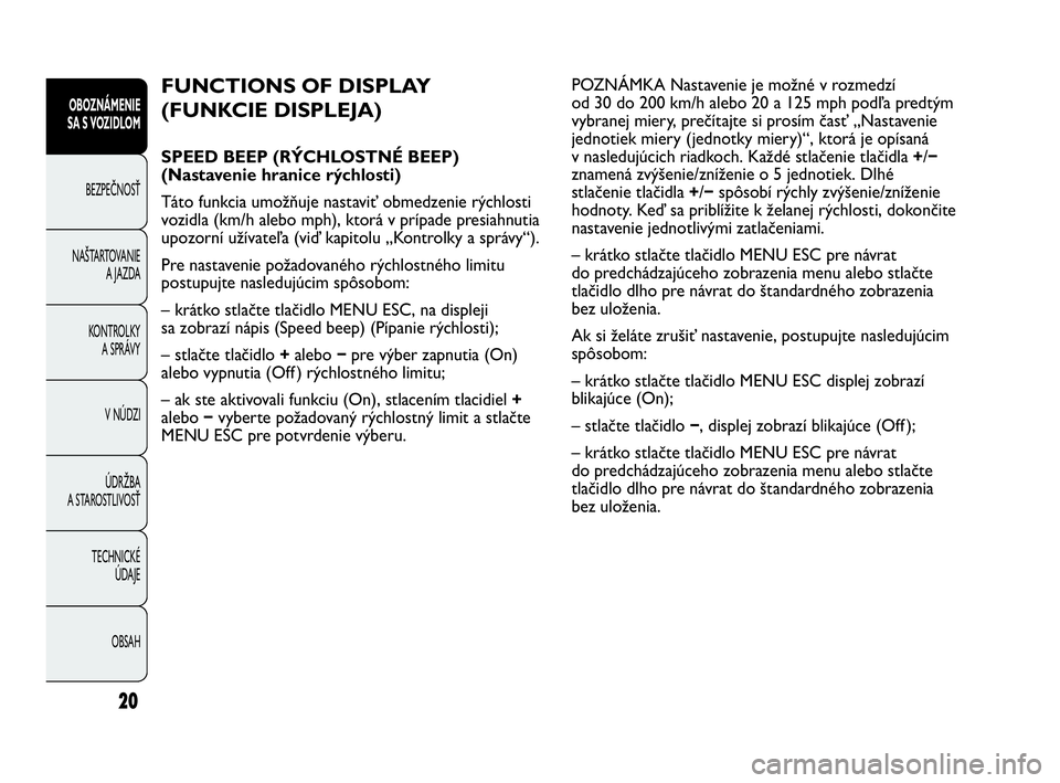 Abarth Punto 2015  Návod na použitie a údržbu (in Slovak) OBSAH TECHNICKÉ 
ÚDAJE ÚDRŽBA
A STAROSTLIVOSŤV NÚDZI KONTROLKY
A SPRÁVY NAŠTARTOVANIE
A JAZDA BEZPEČNOSŤ
OBOZNÁMENIE
SA S VOZIDLOM
20
FUNCTIONS OF DISPLAY 
(FUNKCIE DISPLEJA) 
SPEED BEEP (R