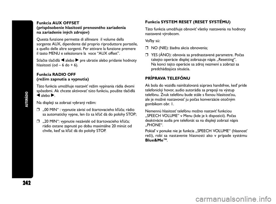 Abarth Punto 2020 Návod na použitie a údržbu (in Slovak) 242
AUTORÁDIO
Funkcia AUX OFFSET
(prispôsobenie hlasitosti prenosného zariadenia
na zariadenie iných zdrojov)
Questa funzione permette di allineare il volume della
sorgente AUX, dipendente dal p Abarth Punto 2020 Návod na použitie a údržbu (in Slovak) 242
AUTORÁDIO
Funkcia AUX OFFSET
(prispôsobenie hlasitosti prenosného zariadenia
na zariadenie iných zdrojov)
Questa funzione permette di allineare il volume della
sorgente AUX, dipendente dal p