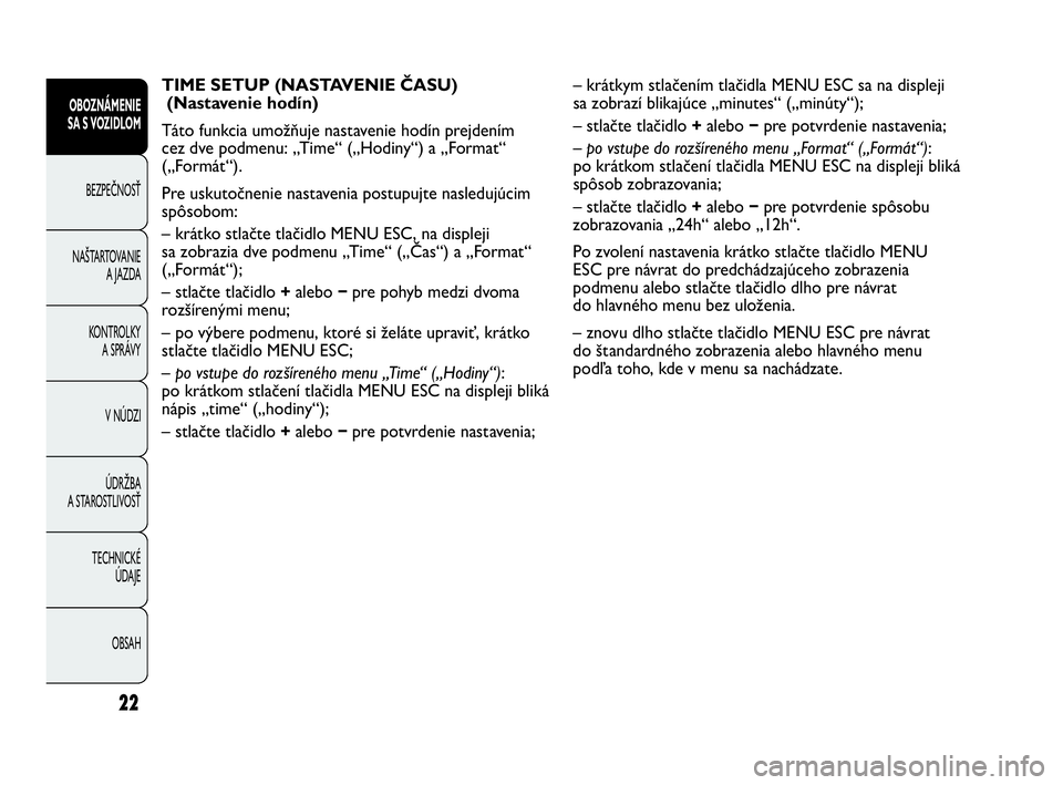 Abarth Punto 2016  Návod na použitie a údržbu (in Slovak) OBSAH TECHNICKÉ 
ÚDAJE ÚDRŽBA
A STAROSTLIVOSŤV NÚDZI KONTROLKY
A SPRÁVY NAŠTARTOVANIE
A JAZDA BEZPEČNOSŤ
OBOZNÁMENIE
SA S VOZIDLOM
22
TIME SETUP (NASTAVENIE ČASU)
(Nastavenie hodín) 
Tát