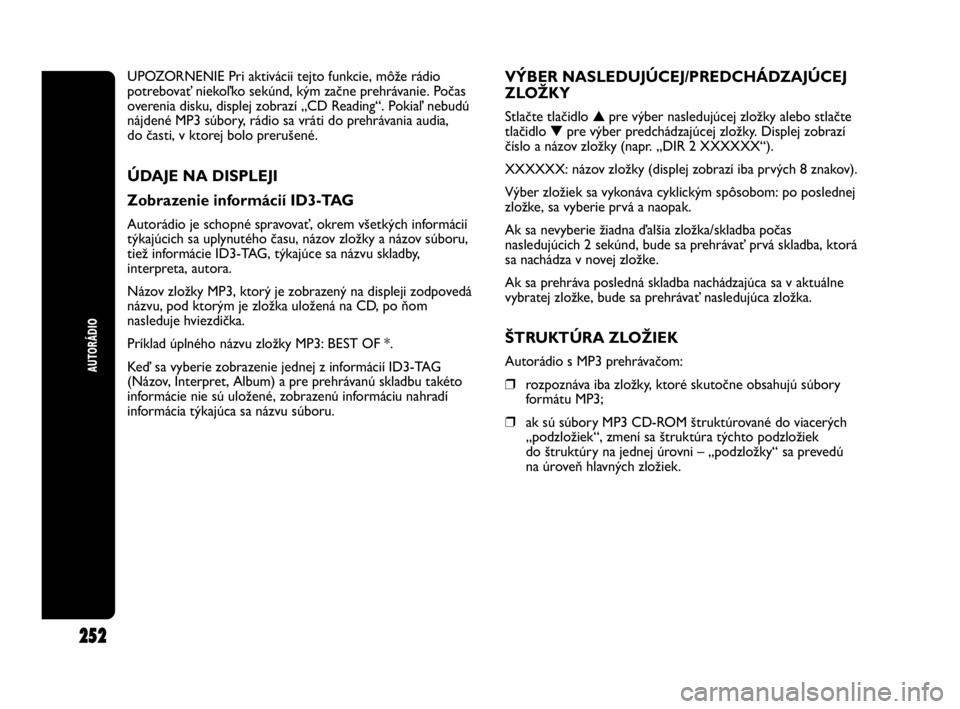 Abarth Punto 2014 Návod na použitie a údržbu (in Slovak) 252
AUTORÁDIO
UPOZORNENIE Pri aktivácii tejto funkcie, môže rádio
potrebovať niekoľko sekúnd, kým začne prehrávanie. Počas
overenia disku, displej zobrazí „CD Reading“. Pokiaľ nebud Abarth Punto 2014 Návod na použitie a údržbu (in Slovak) 252
AUTORÁDIO
UPOZORNENIE Pri aktivácii tejto funkcie, môže rádio
potrebovať niekoľko sekúnd, kým začne prehrávanie. Počas
overenia disku, displej zobrazí „CD Reading“. Pokiaľ nebud