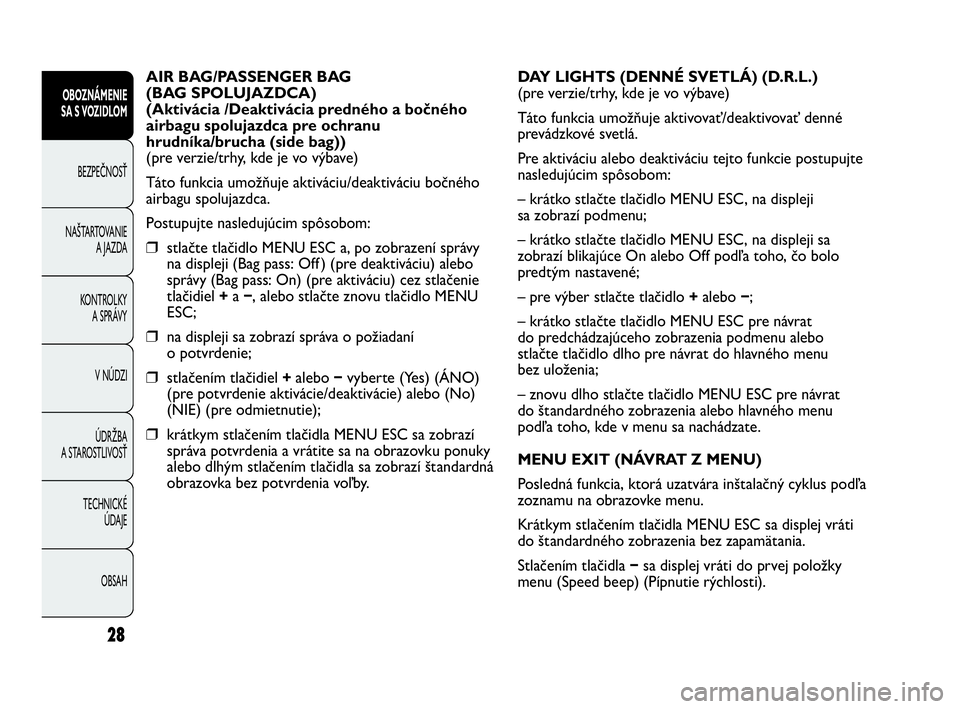 Abarth Punto 2019  Návod na použitie a údržbu (in Slovak) 28
OBOZNÁMENIE
SA S VOZIDLOM
BEZPEČNOSŤ
NAŠTARTOVANIE
A JAZDA
KONTROLKY
A SPRÁVY
V NÚDZI
ÚDRŽBA
A STAROSTLIVOSŤ
TECHNICKÉ 
ÚDAJE
OBSAH
AIR BAG/PASSENGER BAG 
(BAG SPOLUJAZDCA)
(Aktivácia /