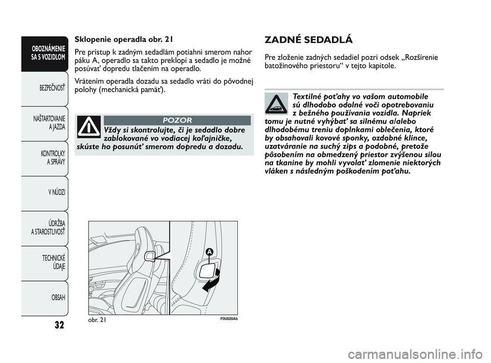 Abarth Punto 2021  Návod na použitie a údržbu (in Slovak) Vždy si skontrolujte, či je sedadlo dobre
zablokované vo vodiacej koľajničke,
skúste ho posunúť smerom dopredu a dozadu.
POZOR
Textilné poťahy vo vašom automobile
sú dlhodobo odolné voči