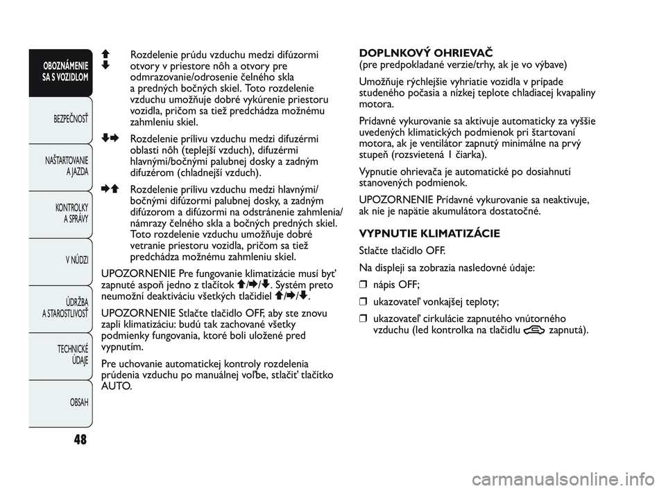 Abarth Punto 2014 Návod na použitie a údržbu (in Slovak) OBSAH TECHNICKÉ
ÚDAJE ÚDRŽBA
A STAROSTLIVOSŤV NÚDZI KONTROLKY
A SPRÁVY NAŠTARTOVANIE
A JAZDA BEZPEČNOSŤ
OBOZNÁMENIE
SA S VOZIDLOM
48
QRozdelenie prúdu vzduchu medzi difúzormi
Zotvory v Abarth Punto 2014 Návod na použitie a údržbu (in Slovak) OBSAH TECHNICKÉ
ÚDAJE ÚDRŽBA
A STAROSTLIVOSŤV NÚDZI KONTROLKY
A SPRÁVY NAŠTARTOVANIE
A JAZDA BEZPEČNOSŤ
OBOZNÁMENIE
SA S VOZIDLOM
48
QRozdelenie prúdu vzduchu medzi difúzormi
Zotvory v