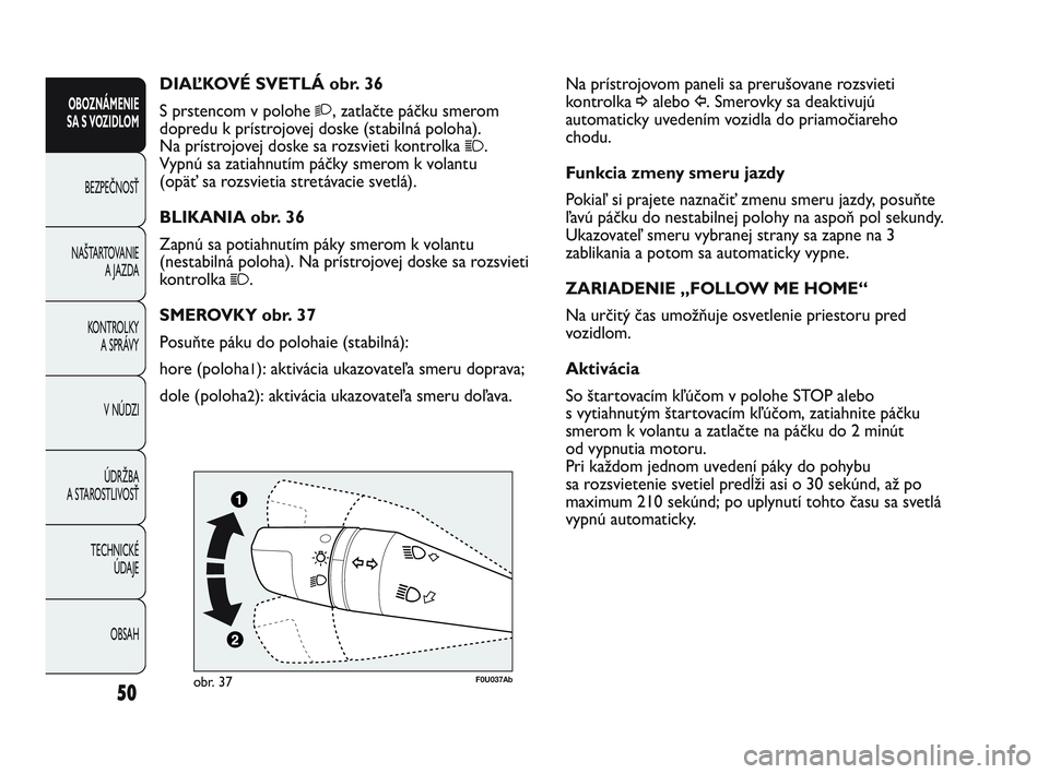 Abarth Punto 2015  Návod na použitie a údržbu (in Slovak) OBSAH TECHNICKÉ 
ÚDAJE ÚDRŽBA
A STAROSTLIVOSŤV NÚDZI KONTROLKY 
A SPRÁVY NAŠTARTOVANIE
A JAZDA BEZPEČNOSŤ
OBOZNÁMENIE
SA S VOZIDLOM
50
Na prístrojovom paneli sa prerušovane rozsvieti
kont