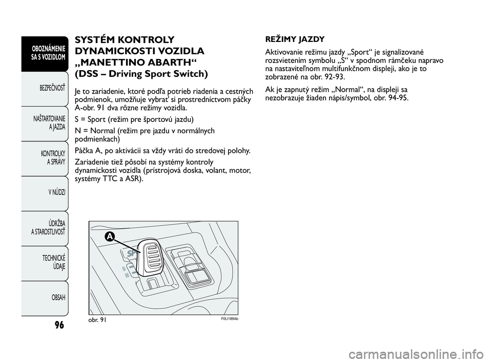 Abarth Punto 2014 Návod na použitie a údržbu (in Slovak) 96
OBOZNÁMENIE
SA S VOZIDLOM
BEZPEČNOSŤ
NAŠTARTOVANIE
A JAZDA
KONTROLKY
A SPRÁVY
V NÚDZI
ÚDRŽBA
A STAROSTLIVOSŤ
TECHNICKÉ
ÚDAJE
OBSAH
F0U189Abobr. 91
REŽIMY JAZDY
Aktivovanie režimu ja Abarth Punto 2014 Návod na použitie a údržbu (in Slovak) 96
OBOZNÁMENIE
SA S VOZIDLOM
BEZPEČNOSŤ
NAŠTARTOVANIE
A JAZDA
KONTROLKY
A SPRÁVY
V NÚDZI
ÚDRŽBA
A STAROSTLIVOSŤ
TECHNICKÉ
ÚDAJE
OBSAH
F0U189Abobr. 91
REŽIMY JAZDY
Aktivovanie režimu ja