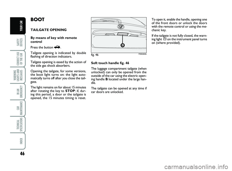 Abarth 500 2009  Owner handbook (in English) 46
SAFETY
DEVICES
CORRECT USE
OF THE 
CAR 
WARNING
LIGHTS AND
MESSAGES
IN AN
EMERGENCY
CAR
MAINTENANCE
TECHNICAL
SPECIFICATIONS
INDEX
YOUR CAR
Soft touch handle fig. 46
The luggage compartment tailgat