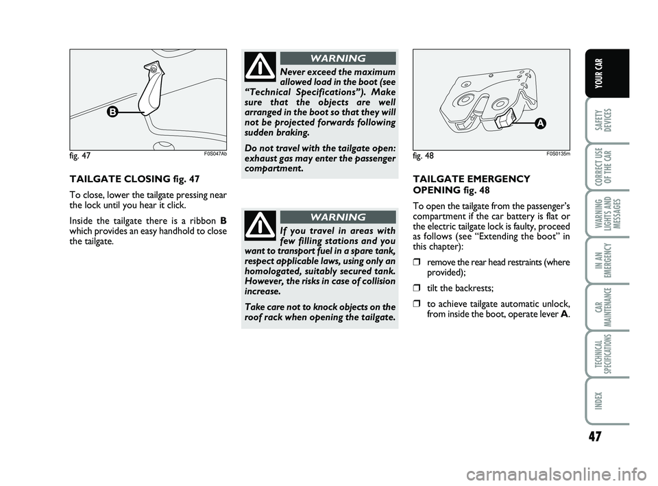 Abarth 500 2010  Owner handbook (in English) 47
SAFETY
DEVICES
CORRECT USE
OF THE 
CAR 
WARNING
LIGHTS AND
MESSAGES
IN AN
EMERGENCY
CAR
MAINTENANCE
TECHNICAL
SPECIFICATIONS
INDEX
YOUR CAR
TAILGATE CLOSING fig. 47
To close, lower the tailgate pre