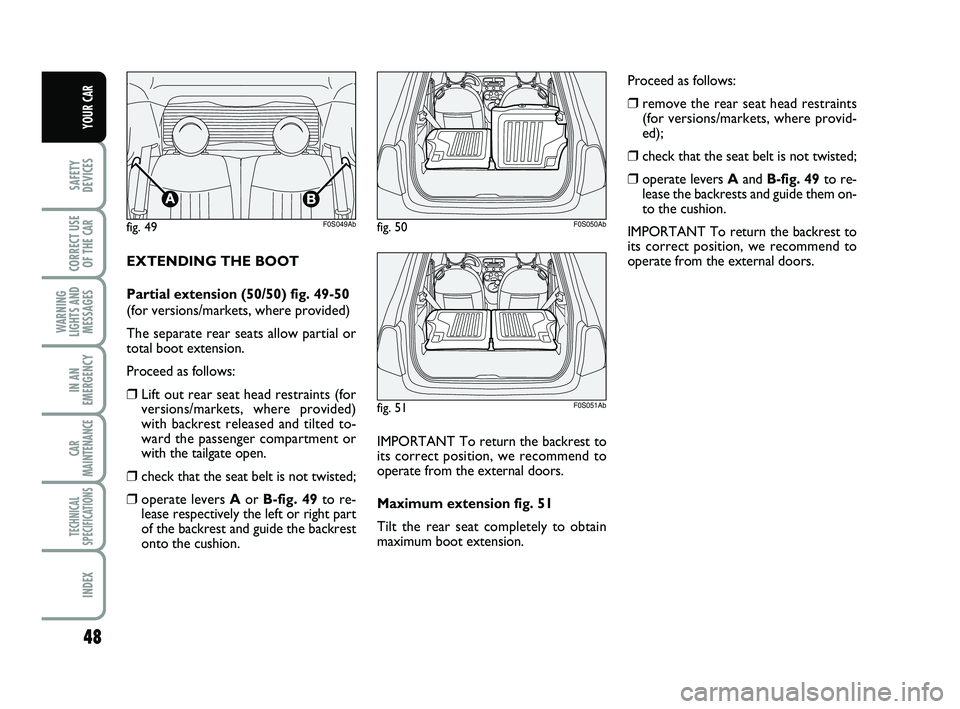 Abarth 500 2009  Owner handbook (in English) 48
SAFETY
DEVICES
CORRECT USE
OF THE 
CAR 
WARNING
LIGHTS AND
MESSAGES
IN AN
EMERGENCY
CAR
MAINTENANCE
TECHNICAL
SPECIFICATIONS
INDEX
YOUR CAR
EXTENDING THE BOOT
Partial extension (50/50) fig. 49-50
(