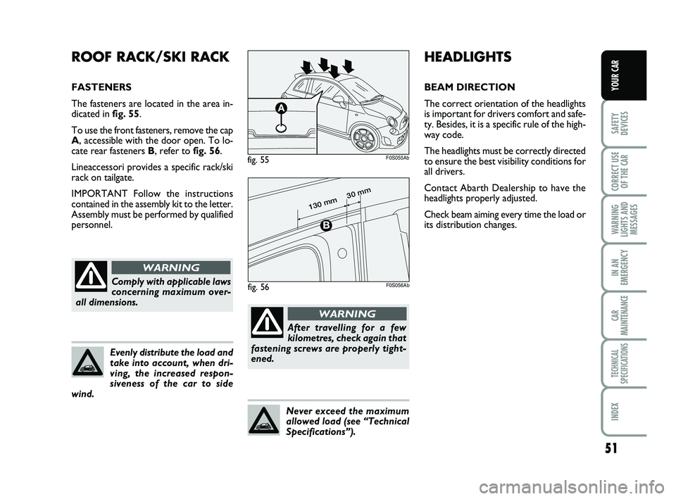 Abarth 500 2008  Owner handbook (in English) 51
SAFETY
DEVICES
CORRECT USE
OF THE 
CAR 
WARNING
LIGHTS AND
MESSAGES
IN AN
EMERGENCY
CAR
MAINTENANCE
TECHNICAL
SPECIFICATIONS
INDEX
YOUR CAR
HEADLIGHTS
BEAM DIRECTION
The correct orientation of the 