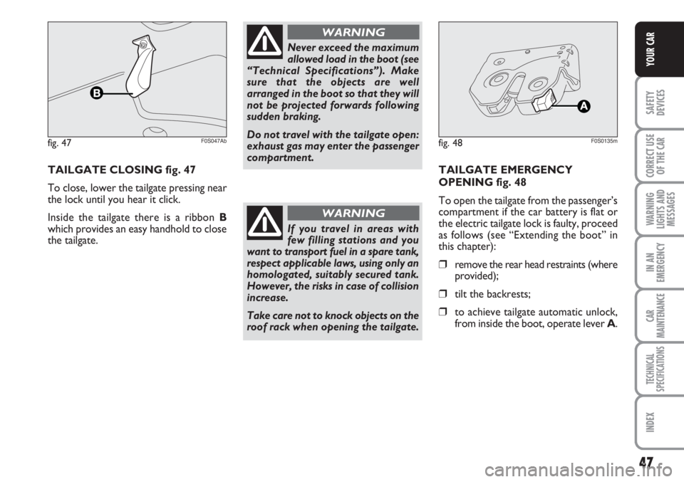 Abarth 500 2011  Owner handbook (in English) 47
SAFETY
DEVICES
CORRECT USE
OF THE 
CAR
WARNING
LIGHTS AND
MESSAGES
IN AN
EMERGENCY
CAR
MAINTENANCE
TECHNICAL
SPECIFICATIONS
INDEX
YOUR CAR
TAILGATE CLOSING fig. 47
To close, lower the tailgate pres