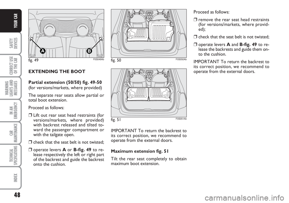 Abarth 500 2011  Owner handbook (in English) 48
SAFETY
DEVICES
CORRECT USE
OF THE 
CAR
WARNING
LIGHTS AND
MESSAGES
IN AN
EMERGENCY
CAR
MAINTENANCE
TECHNICAL
SPECIFICATIONS
INDEX
YOUR CAR
EXTENDING THE BOOT
Partial extension (50/50) fig. 49-50
(f