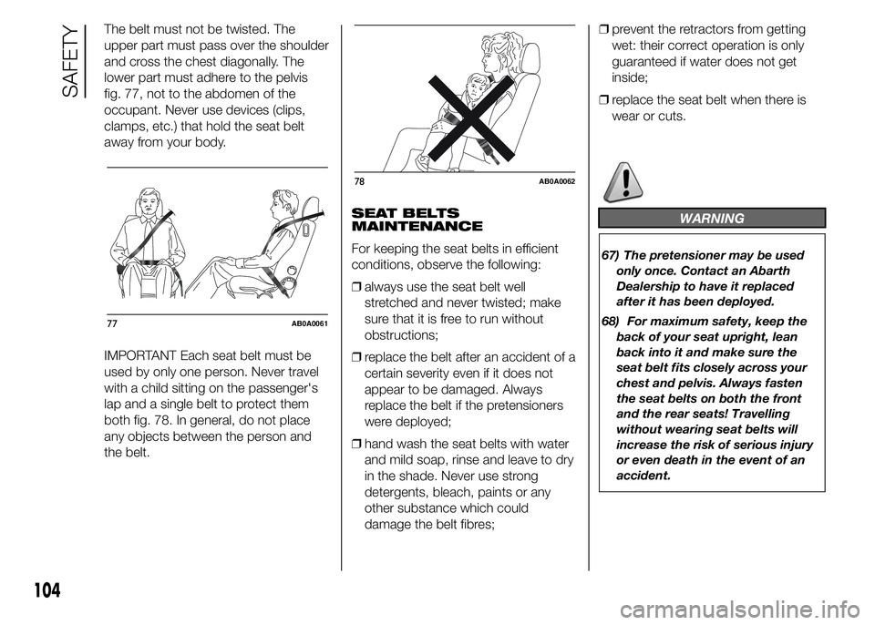 Abarth 500 2015  Owner handbook (in English) The belt must not be twisted. The
upper part must pass over the shoulder
and cross the chest diagonally. The
lower part must adhere to the pelvis
fig. 77, not to the abdomen of the
occupant. Never use