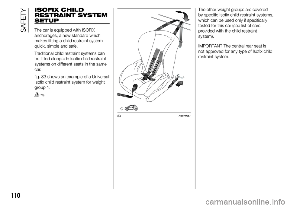 Abarth 500 2015  Owner handbook (in English) ISOFIX CHILD
RESTRAINT SYSTEM
SETUP
The car is equipped with ISOFIX
anchorages, a new standard which
makes fitting a child restraint system
quick, simple and safe.
Traditional child restraint systems 