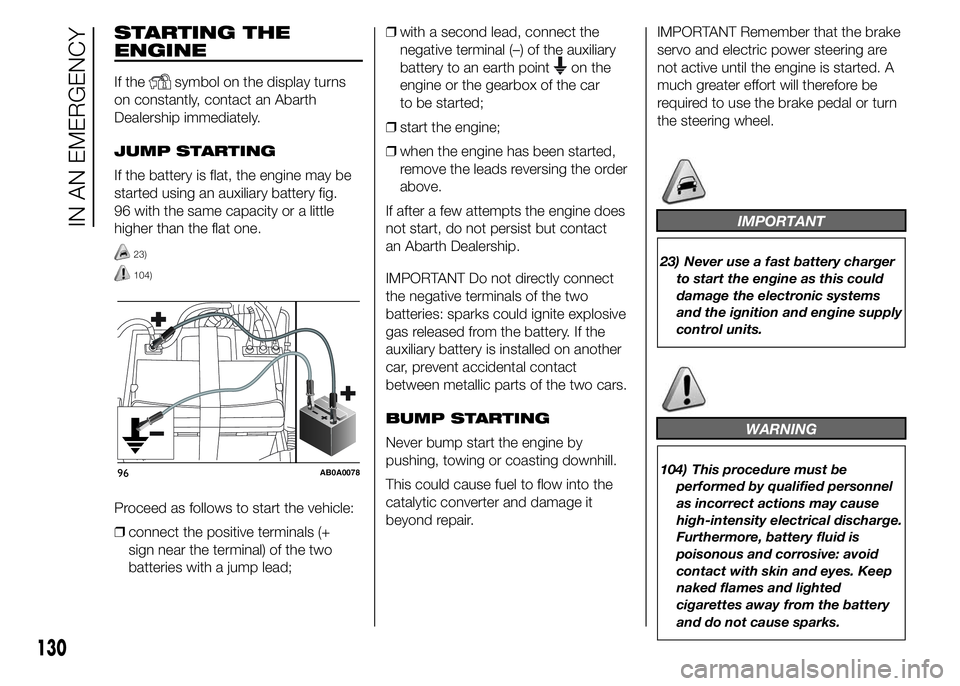 Abarth 500 2015  Owner handbook (in English) STARTING THE
ENGINE
If thesymbol on the display turns
on constantly, contact an Abarth
Dealership immediately.
JUMP STARTING
If the battery is flat, the engine may be
started using an auxiliary batter