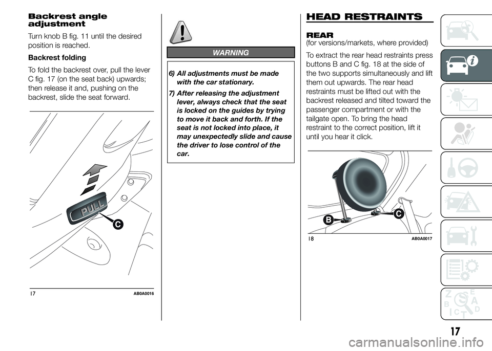 Abarth 500 2015  Owner handbook (in English) Backrest angle
adjustment
Turn knob B fig. 11 until the desired
position is reached.
Backrest folding
To fold the backrest over, pull the lever
C fig. 17 (on the seat back) upwards;
then release it an