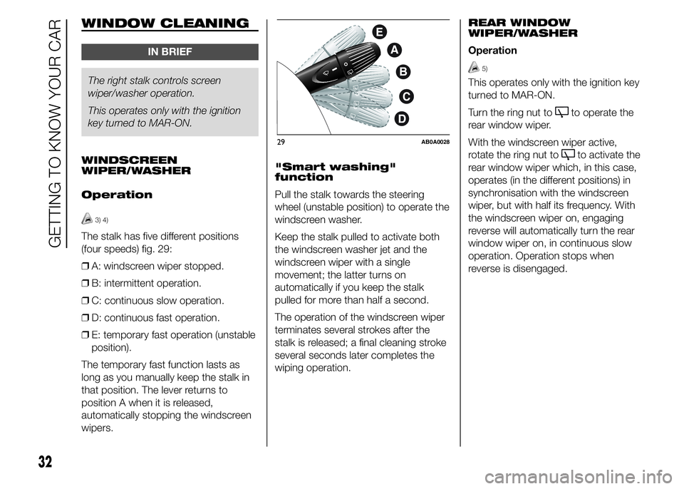 Abarth 500 2015  Owner handbook (in English) WINDOW CLEANING
IN BRIEF
The right stalk controls screen
wiper/washer operation.
This operates only with the ignition
key turned to MAR-ON.
WINDSCREEN
WIPER/WASHER
Operation
3) 4)
The stalk has five d