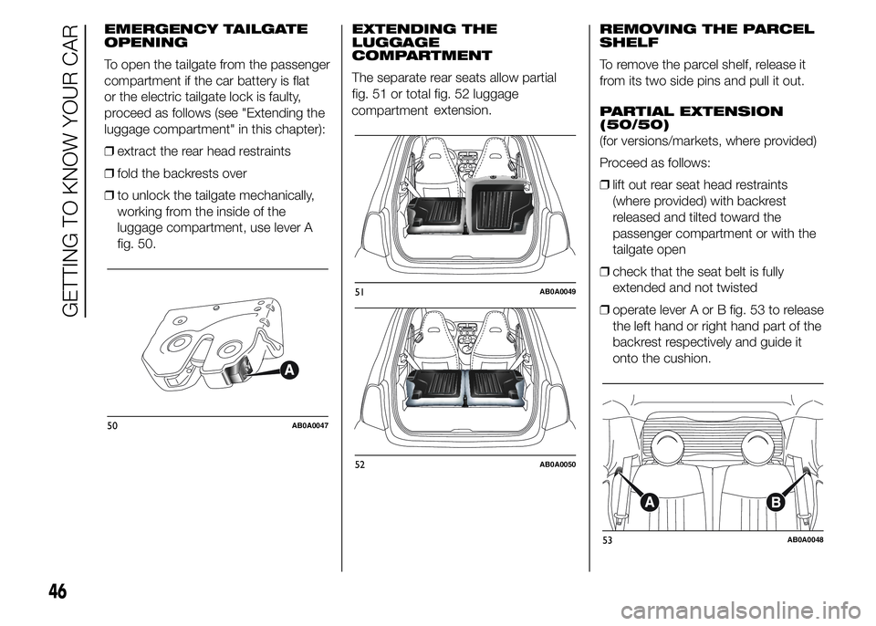 Abarth 500 2015  Owner handbook (in English) EMERGENCY TAILGATE
OPENING
To open the tailgate from the passenger
compartment if the car battery is flat
or the electric tailgate lock is faulty,
proceed as follows (see "Extending the
luggage co
