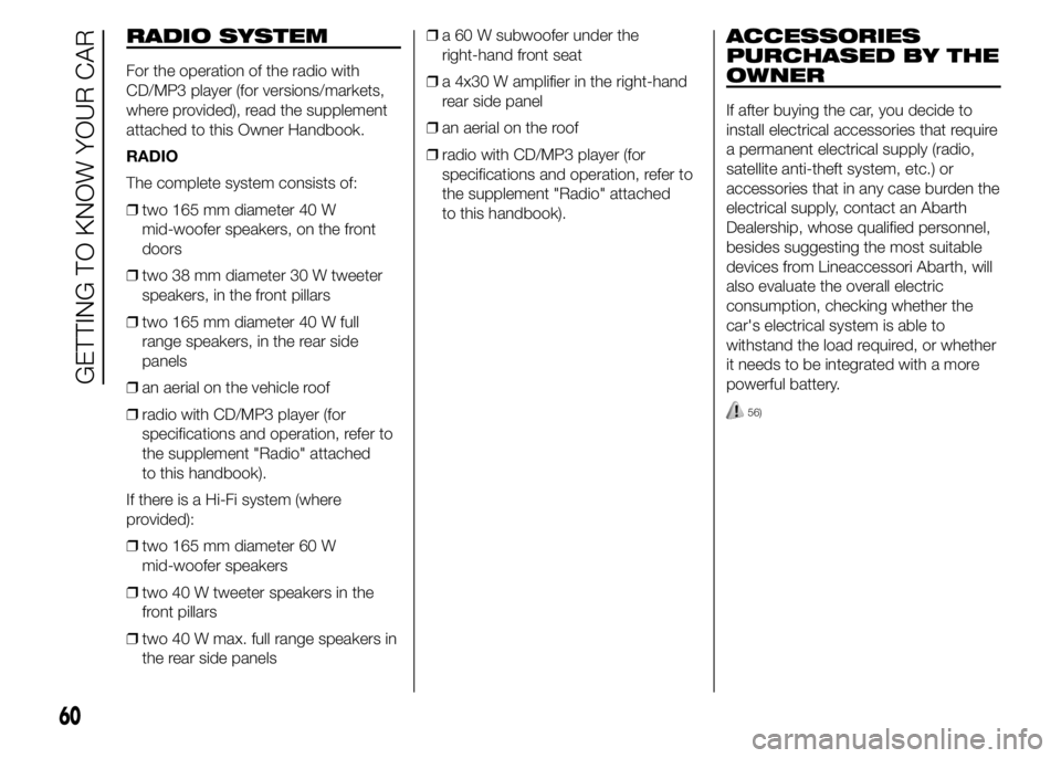 Abarth 500 2015  Owner handbook (in English) RADIO SYSTEM
For the operation of the radio with
CD/MP3 player (for versions/markets,
where provided), read the supplement
attached to this Owner Handbook.
RADIO
The complete system consists of:
❒tw