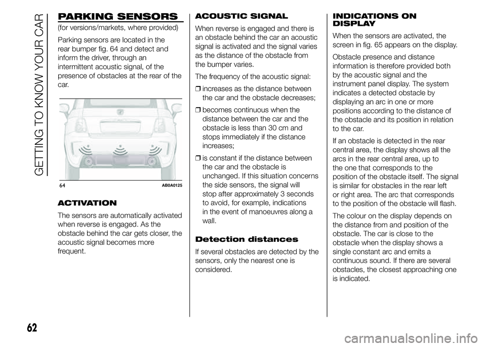 Abarth 500 2015  Owner handbook (in English) PARKING SENSORS
(for versions/markets, where provided)
Parking sensors are located in the
rear bumper fig. 64 and detect and
inform the driver, through an
intermittent acoustic signal, of the
presence
