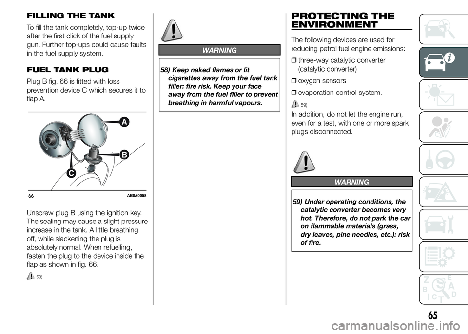 Abarth 500 2015  Owner handbook (in English) FILLING THE TANK
To fill the tank completely, top-up twice
after the first click of the fuel supply
gun. Further top-ups could cause faults
in the fuel supply system.
FUEL TANK PLUG
Plug B fig. 66 is 