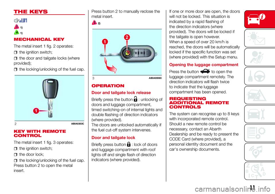 Abarth 500 2017  Owner handbook (in English) THE KEYS
1)
1)
MECHANICAL KEY
The metal insert 1 fig. 2 operates:
the ignition switch;
the door and tailgate locks (where
provided);
the locking/unlocking of the fuel cap.
KEY WITH REMOTE
CONTROL
The 