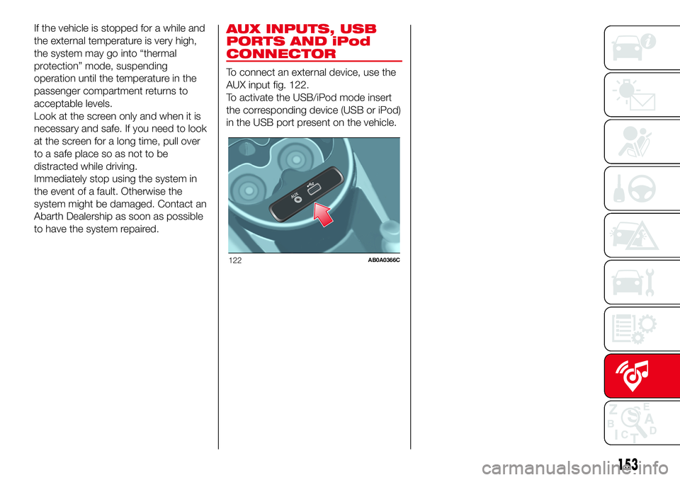 Abarth 500 2017 Owner handbook (in English) If the vehicle is stopped for a while and
the external temperature is very high,
the system may go into “thermal
protection” mode, suspending
operation until the temperature in the
passenger compa Abarth 500 2017 Owner handbook (in English) If the vehicle is stopped for a while and
the external temperature is very high,
the system may go into “thermal
protection” mode, suspending
operation until the temperature in the
passenger compa