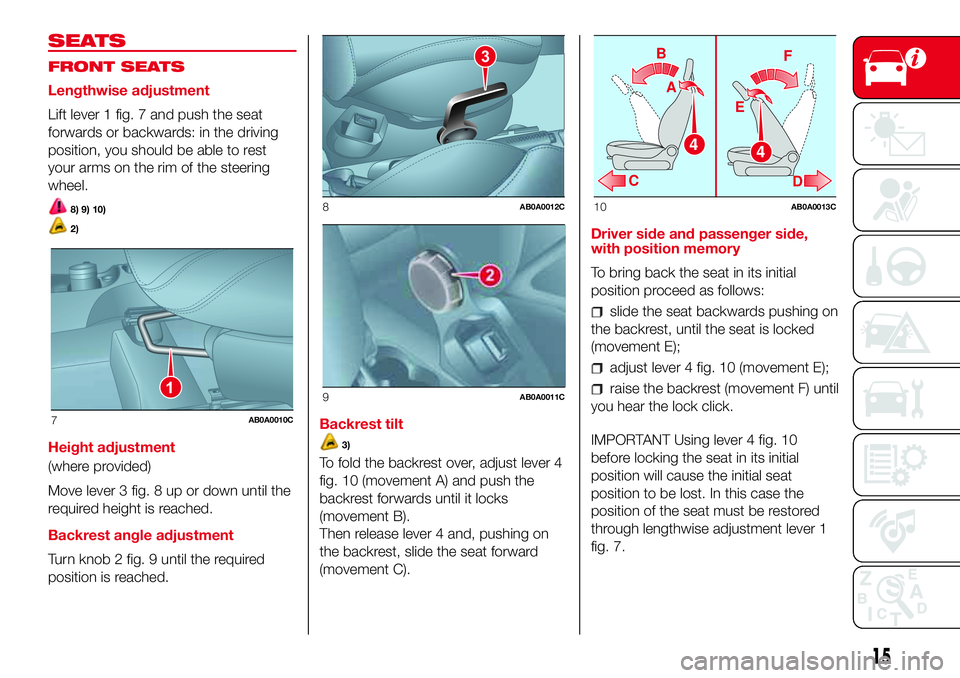 Abarth 500 2017  Owner handbook (in English) SEATS
FRONT SEATS
Lengthwise adjustment
Lift lever 1 fig. 7 and push the seat
forwards or backwards: in the driving
position, you should be able to rest
your arms on the rim of the steering
wheel.
8) 