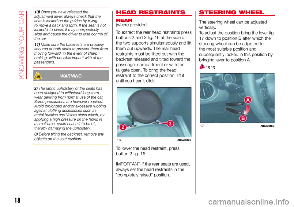 Abarth 500 2017  Owner handbook (in English) 10)Once you have released the
adjustment lever, always check that the
seat is locked on the guides by trying
to move it back and forth. If the seat is not
locked into place, it may unexpectedly
slide 