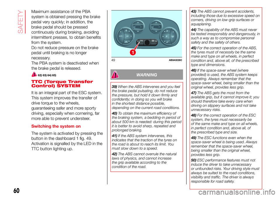 Abarth 500 2017  Owner handbook (in English) Maximum assistance of the PBA
system is obtained pressing the brake
pedal very quickly; in addition, the
brake pedal should be pressed
continuously during braking, avoiding
intermittent presses, to ob