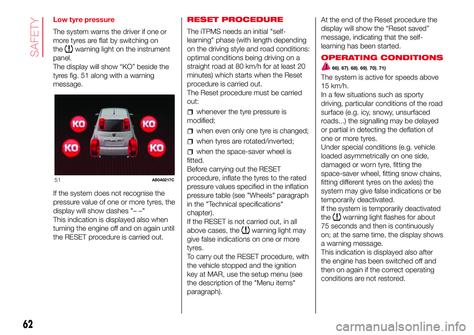 Abarth 500 2017  Owner handbook (in English) Low tyre pressure
The system warns the driver if one or
more tyres are flat by switching on
the
warning light on the instrument
panel.
The display will show “KO” beside the
tyres fig. 51 along wit