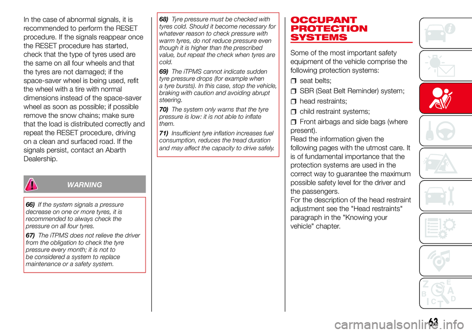 Abarth 500 2017  Owner handbook (in English) In the case of abnormal signals, it is
recommended to perform the RESET
procedure. If the signals reappear once
the RESET procedure has started,
check that the type of tyres used are
the same on all f