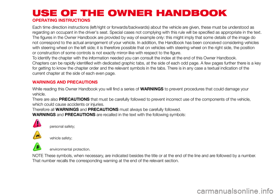 Abarth 500 2017  Owner handbook (in English) USE OF THE OWNER HANDBOOK
OPERATING INSTRUCTIONS
Each time direction instructions (left/right or forwards/backwards) about the vehicle are given, these must be understood as
regarding an occupant in t