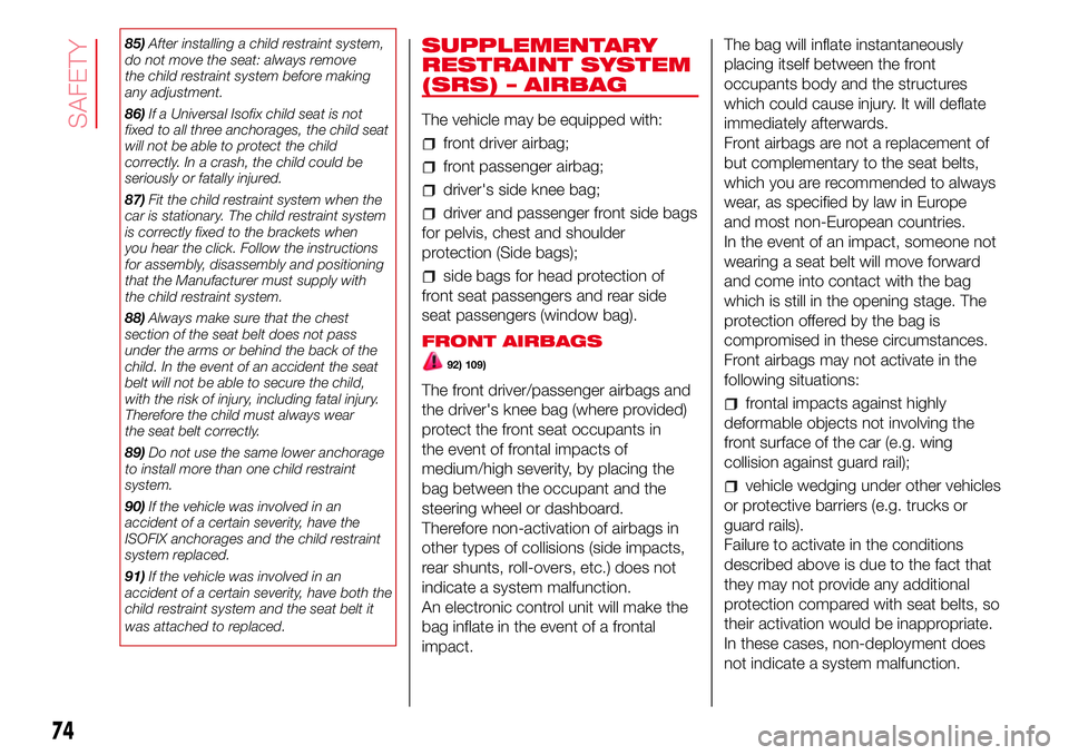 Abarth 500 2017  Owner handbook (in English) 85)After installing a child restraint system,
do not move the seat: always remove
the child restraint system before making
any adjustment.
86)If a Universal Isofix child seat is not
fixed to all three