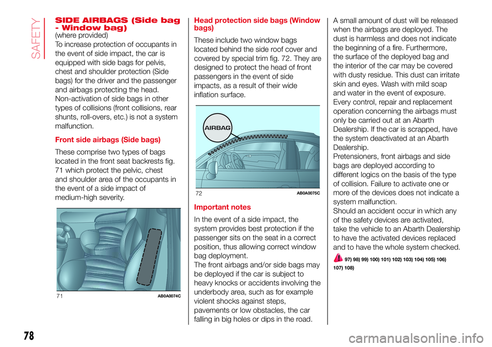 Abarth 500 2017 Owner handbook (in English) SIDE AIRBAGS (Side bag
- Window bag)
(where provided)
To increase protection of occupants in
the event of side impact, the car is
equipped with side bags for pelvis,
chest and shoulder protection (Sid Abarth 500 2017 Owner handbook (in English) SIDE AIRBAGS (Side bag
- Window bag)
(where provided)
To increase protection of occupants in
the event of side impact, the car is
equipped with side bags for pelvis,
chest and shoulder protection (Sid