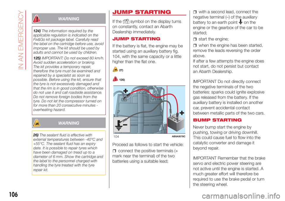 Abarth 500 2018  Owner handbook (in English) WARNING
124)The information required by the
applicable regulation is indicated on the
Fix&Go kit package label. Carefully read
the label on the cartridge before use, avoid
improper use. The kit should