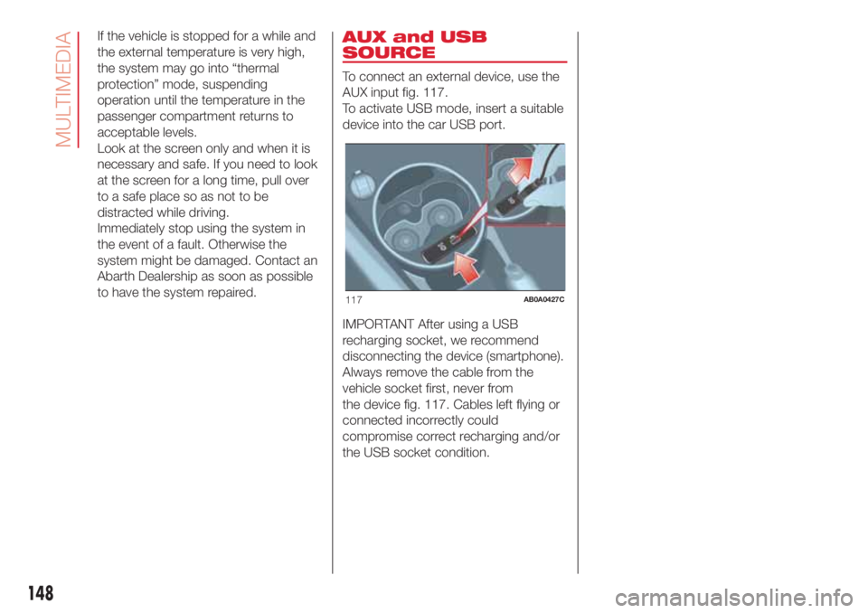 Abarth 500 2018 Owner handbook (in English) If the vehicle is stopped for a while and
the external temperature is very high,
the system may go into “thermal
protection” mode, suspending
operation until the temperature in the
passenger compa Abarth 500 2018 Owner handbook (in English) If the vehicle is stopped for a while and
the external temperature is very high,
the system may go into “thermal
protection” mode, suspending
operation until the temperature in the
passenger compa
