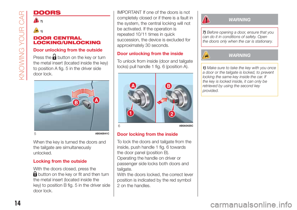 Abarth 500 2018  Owner handbook (in English) DOORS
7)
1)
DOOR CENTRAL
LOCKING/UNLOCKING
Door unlocking from the outside
Press the
button on the key or turn
the metal insert (located inside the key)
to position A fig. 5 in the driver side
door lo