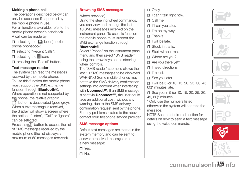 Abarth 500 2018  Owner handbook (in English) Making a phone call
The operations described below can
only be accessed if supported by
the mobile phone in use.
For all functions available, refer to the
mobile phone owner's handbook.
A call can