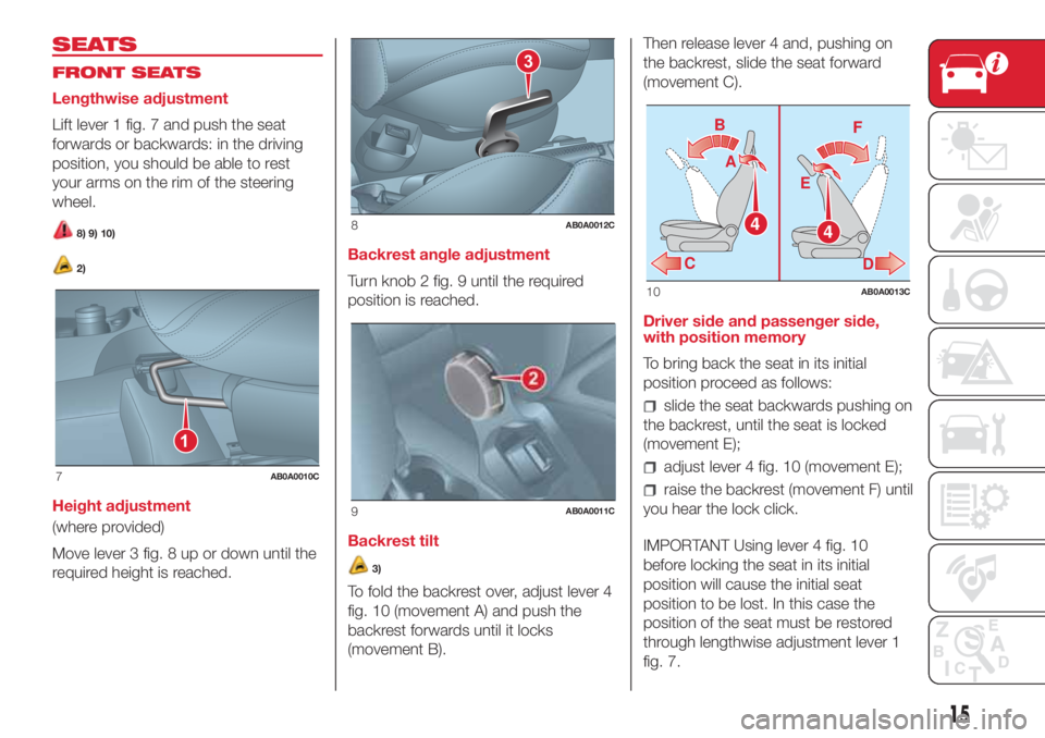 Abarth 500 2018  Owner handbook (in English) SEATS
FRONT SEATS
Lengthwise adjustment
Lift lever 1 fig. 7 and push the seat
forwards or backwards: in the driving
position, you should be able to rest
your arms on the rim of the steering
wheel.
8) 