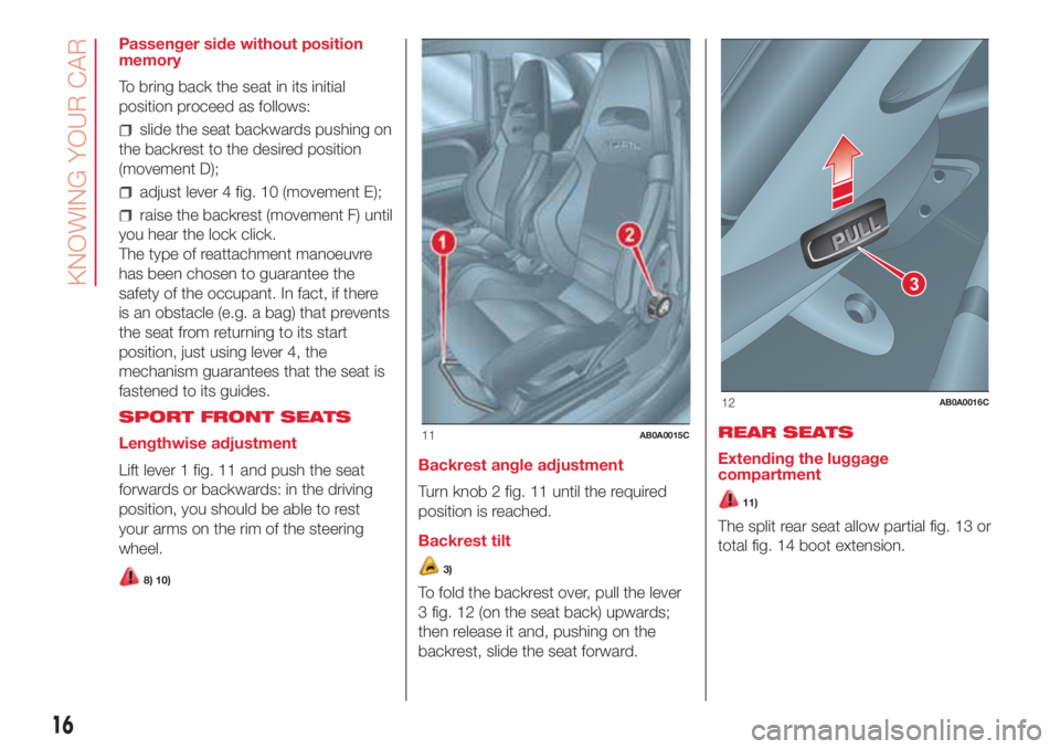 Abarth 500 2018  Owner handbook (in English) Passenger side without position
memory
To bring back the seat in its initial
position proceed as follows:
slide the seat backwards pushing on
the backrest to the desired position
(movement D);
adjust 