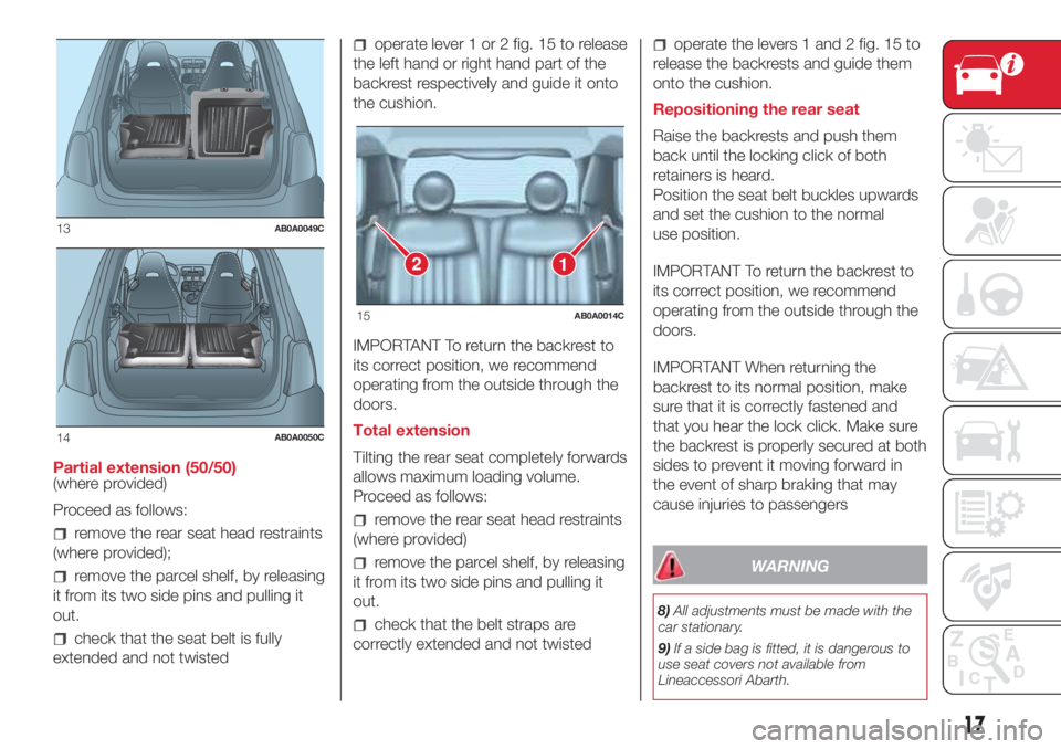 Abarth 500 2018  Owner handbook (in English) Partial extension (50/50)
(where provided)
Proceed as follows:
remove the rear seat head restraints
(where provided);
remove the parcel shelf, by releasing
it from its two side pins and pulling it
out