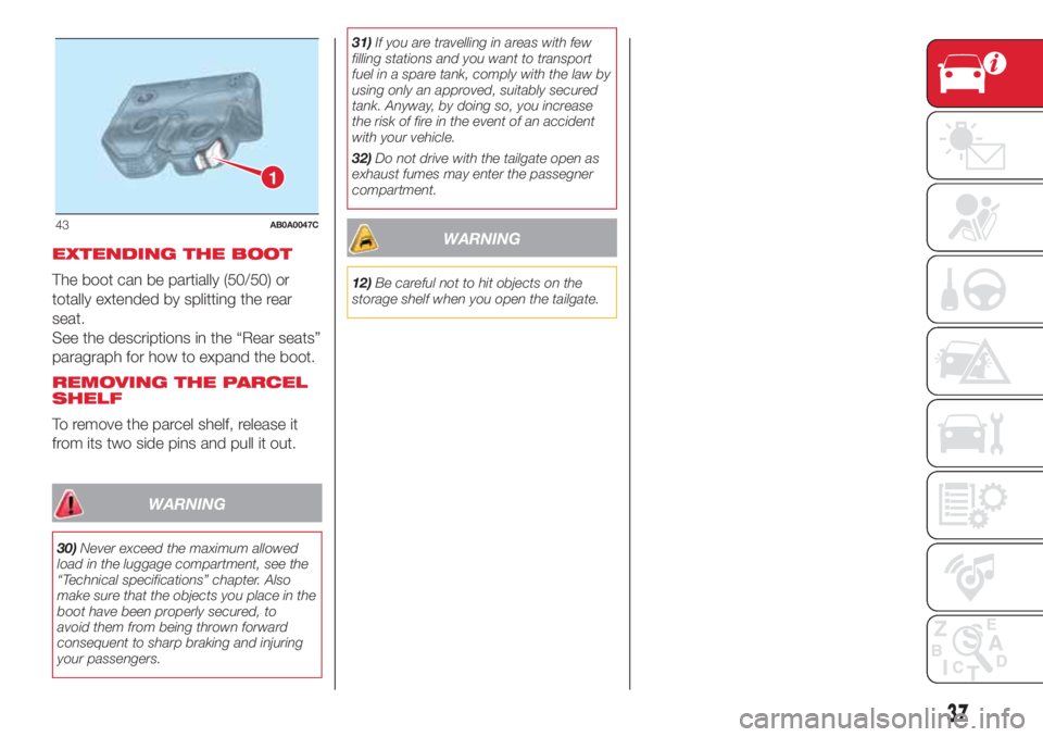 Abarth 500 2018  Owner handbook (in English) EXTENDING THE BOOT
The boot can be partially (50/50) or
totally extended by splitting the rear
seat.
See the descriptions in the “Rear seats”
paragraph for how to expand the boot.
REMOVING THE PAR