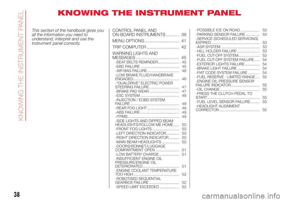 Abarth 500 2018  Owner handbook (in English) KNOWING THE INSTRUMENT PANEL
This section of the handbook gives you
all the information you need to
understand, interpret and use the
instrument panel correctly.CONTROL PANEL AND
ON-BOARD INSTRUMENTS 