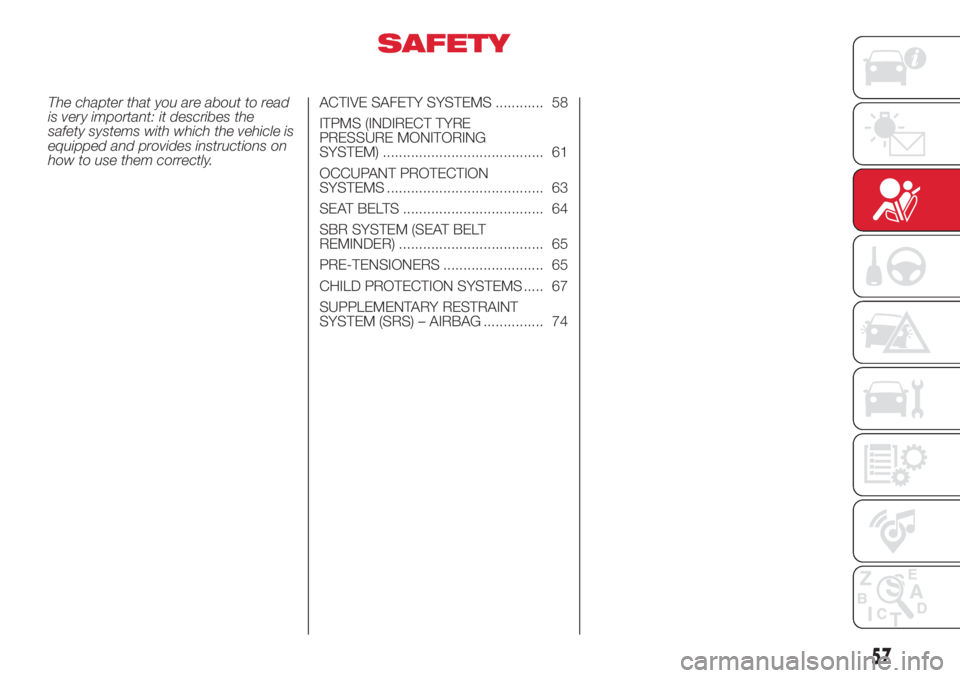 Abarth 500 2018  Owner handbook (in English) SAFETY
The chapter that you are about to read
is very important: it describes the
safety systems with which the vehicle is
equipped and provides instructions on
how to use them correctly.ACTIVE SAFETY