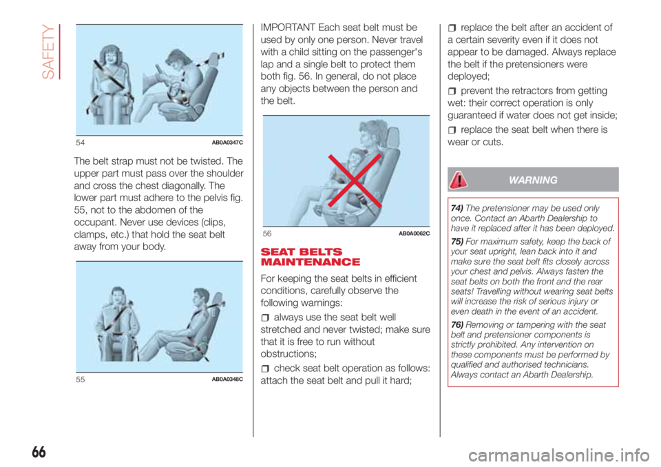 Abarth 500 2018  Owner handbook (in English) The belt strap must not be twisted. The
upper part must pass over the shoulder
and cross the chest diagonally. The
lower part must adhere to the pelvis fig.
55, not to the abdomen of the
occupant. Nev