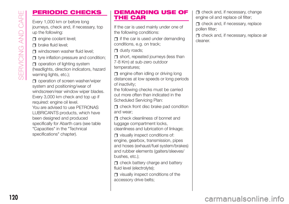 Abarth 500 2020  Owner handbook (in English) PERIODIC CHECKS
Every 1,000 km or before long
journeys, check and, if necessary, top
up the following:
engine coolant level;
brake fluid level;
windscreen washer fluid level;
tyre inflation pressure a