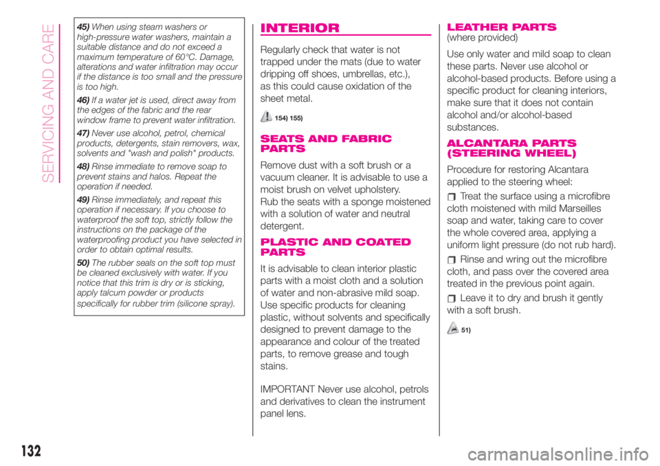 Abarth 500 2020  Owner handbook (in English) 45)When using steam washers or
high-pressure water washers, maintain a
suitable distance and do not exceed a
maximum temperature of 60°C. Damage,
alterations and water infiltration may occur
if the d