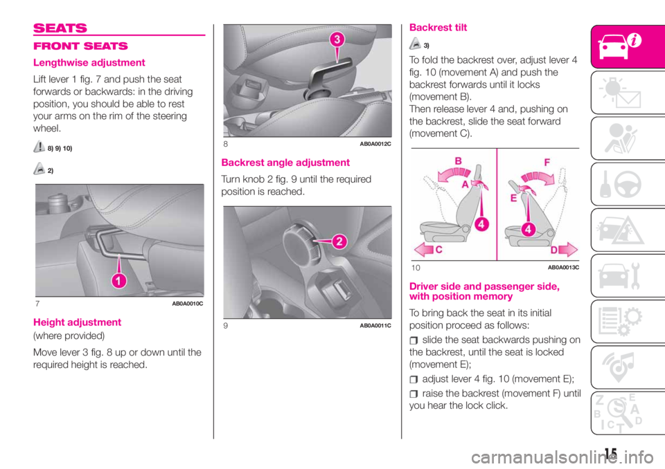 Abarth 500 2020  Owner handbook (in English) SEATS
FRONT SEATS
Lengthwise adjustment
Lift lever 1 fig. 7 and push the seat
forwards or backwards: in the driving
position, you should be able to rest
your arms on the rim of the steering
wheel.
8) 