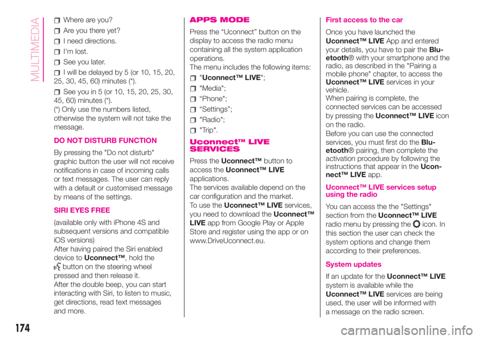 Abarth 500 2020  Owner handbook (in English) Where are you?
Are you there yet?
I need directions.
I'm lost.
See you later.
I will be delayed by 5 (or 10, 15, 20,
25, 30, 45, 60) minutes (*).
See you in 5 (or 10, 15, 20, 25, 30,
45, 60) minut