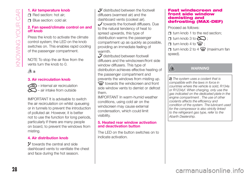 Abarth 500 2019  Owner handbook (in English) 1. Air temperature knob
Red section: hot air;
Blue section: cold air.
2. Fan speed/climate control on and
off knob
Press the knob to activate the climate
control system; the LED on the knob
switches o